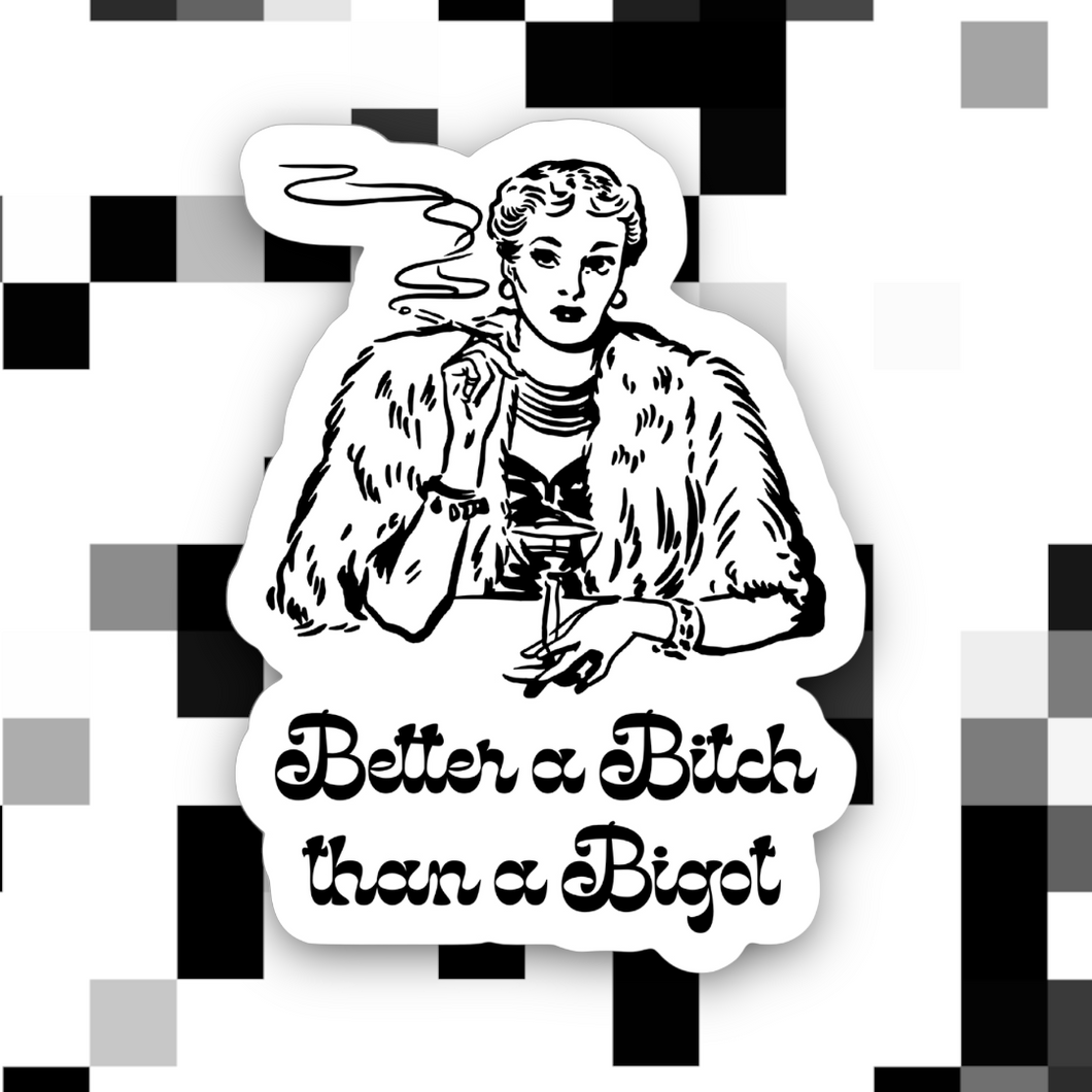 Better a Bitch than a Bigot Sticker