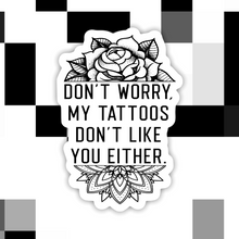 Load image into Gallery viewer, Don’t Worry My Tattoos Don’t Like You Either Sticker
