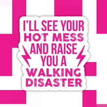 Load image into Gallery viewer, I’ll See Your Hot Mess and Raise You A Walking Disaster Sticker
