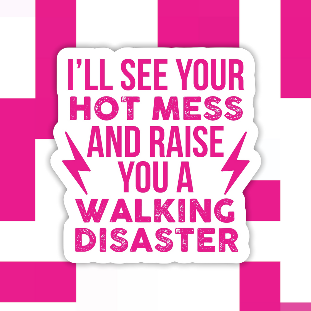 I’ll See Your Hot Mess and Raise You A Walking Disaster Sticker