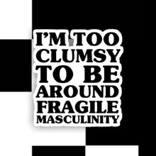 Load image into Gallery viewer, I’m too Clumsy to be Around Fragile Masculinity Sticker
