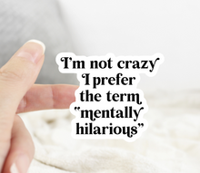 Load image into Gallery viewer, I’m Not Crazy I Prefer the Term Mentally Hilarious Sticker
