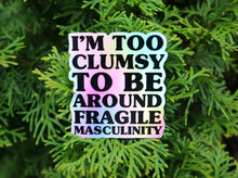 Load image into Gallery viewer, I’m Too Clumsy to Be Around Fragile Masculinity Holographic Sticker
