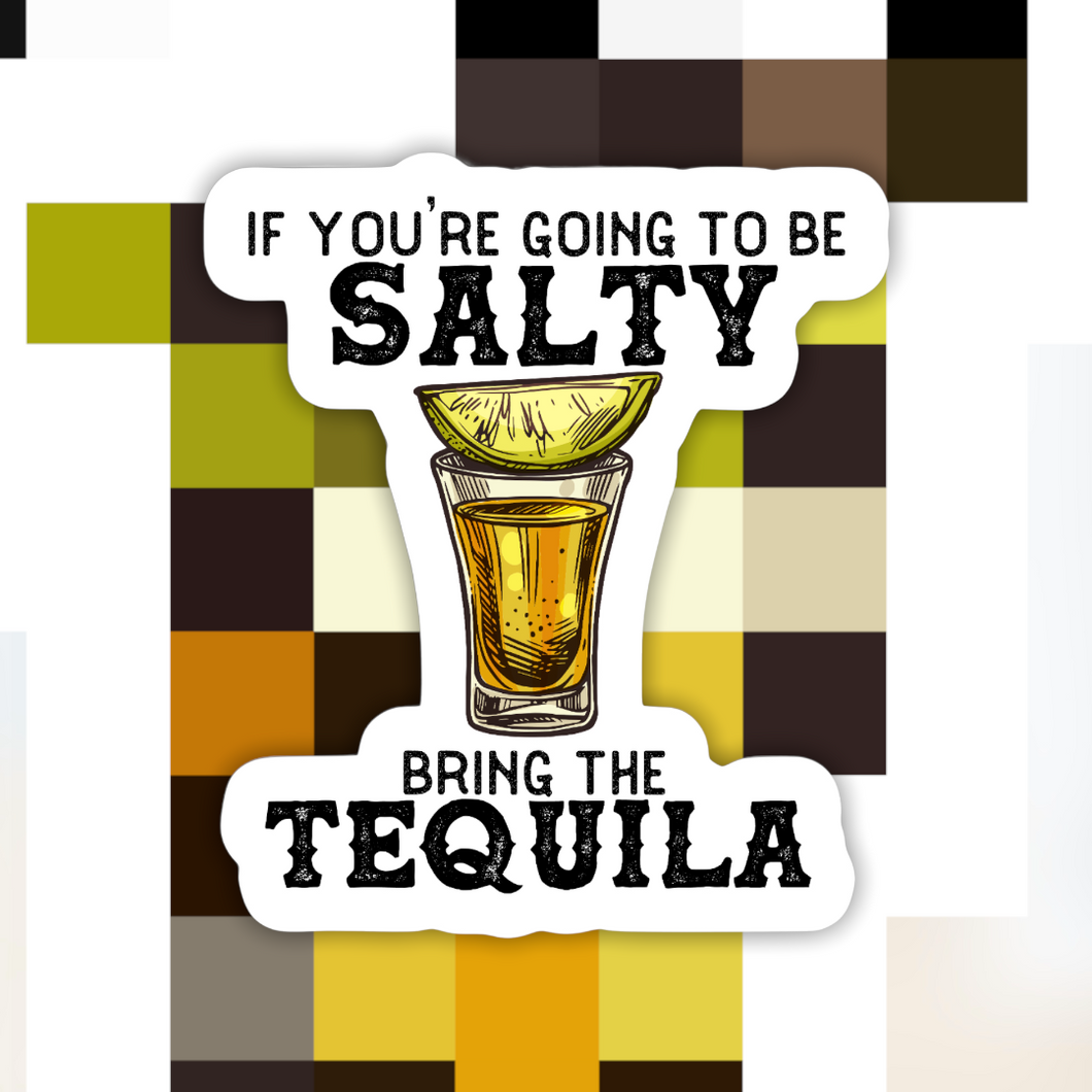 If You Are Going to Salty Bring the Tequila Sticker