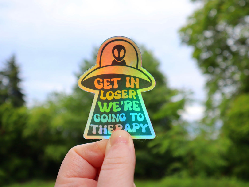 Spaceship Get In Loser We’re Going to Therapy Holographic Sticker