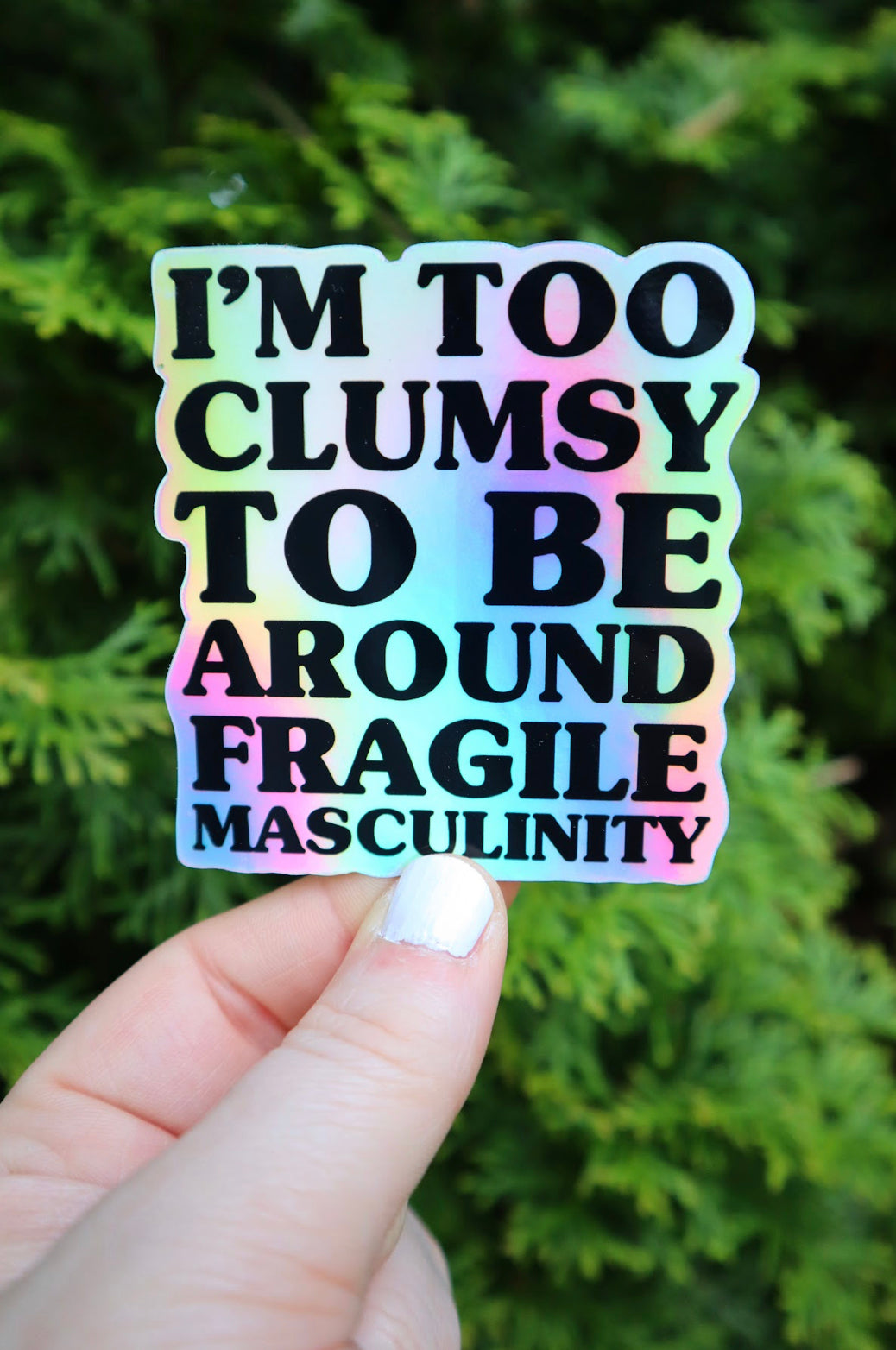 I’m Too Clumsy to Be Around Fragile Masculinity Holographic Sticker