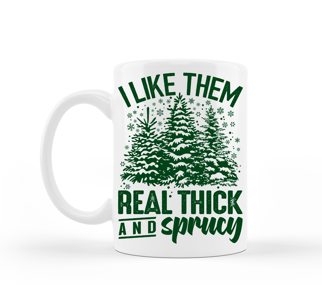 I Like Them Real Thick and Sprucy Christmas Mug