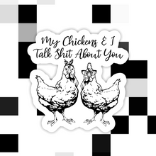 Load image into Gallery viewer, My Chickens &amp; I Talk Sh*t About You Sticker
